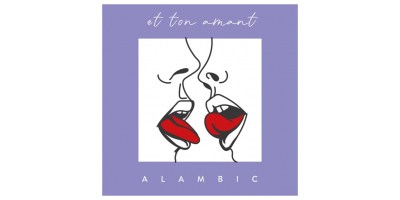 Alambic - Et ton amant