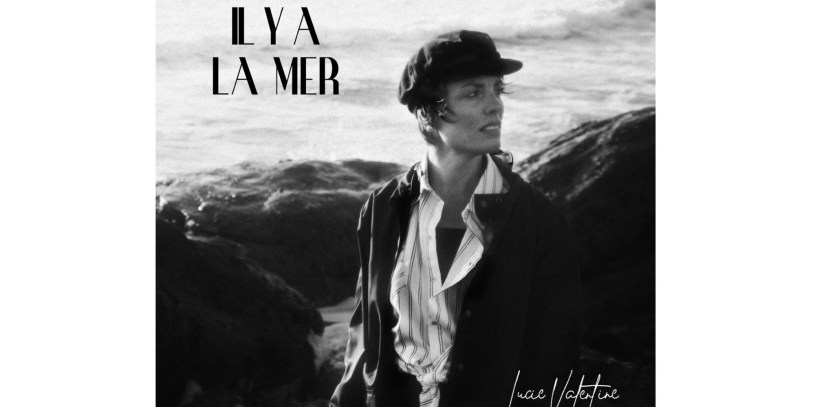 « Il y a la mer » le nouveau single de Lucie-Valentine est disponible sur toutes les plateformes depuis le 19.01.24